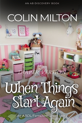 When Things Start Again (Diaper Version): An ABDL story - Bent, Rosalie (Editor), and Bent, Michael (Editor), and Milton, Colin