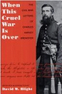 When This Cruel War is Over: The Civil War Letters of Charles Harvey Brewster