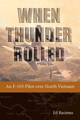 When Thunder Rolled: An F-105 Pilot Over North Vietnam - Rasimus, Ed