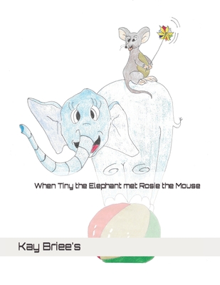 When Tiny the Elephant met Rosie the Mouse - Briee's, Kay