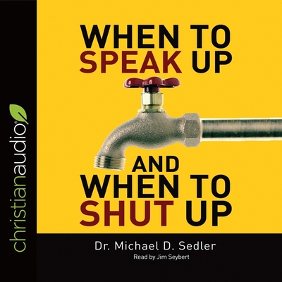 When to Speak Up & When to Shut Up: Principles for Conversations You Won't Regret - Seybert, Jim (Read by), and Sedler, Michael D, Dr. (Read by)