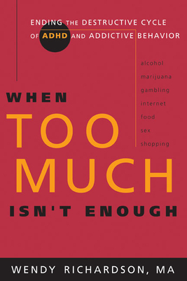 When Too Much Isn't Enough: Ending the Destructive Cycle of Ad/HD and Addictive Behavior - Richardson, Wendy