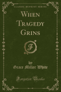 When Tragedy Grins (Classic Reprint)