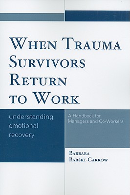 When Trauma Survivors Return to Work: Understanding Emotional Recovery: A Handbook for Managers and Co-Workers - Barski-Carrow, Barbara