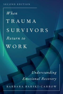 When Trauma Survivors Return to Work: Understanding Emotional Recovery - Barski-Carrow, Barbara