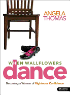 When Wallflowers Dance Leader Kit: Becoming a Woman of Righteous Confidence