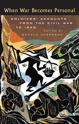 When War Becomes Personal: Soldiers' Accounts from the Civil War to Iraq - Anderson, Donald (Editor)