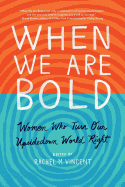 When We Are Bold: Women Who Turn Our Upsidedown World Right