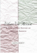 When We Arrive: A New Literary History of Mexican America