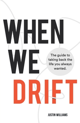 When We Drift: The guide to taking back the life you always wanted - Williams, Justin