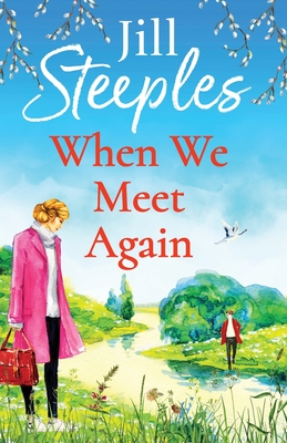 When We Meet Again: An unforgettable, uplifting romantic read from Jill Steeples - Steeples, Jill