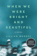 When We Were Bright And Beautiful: A Novel [Large Print]
