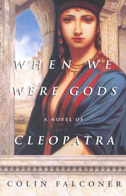 When We Were Gods: A Novel of Cleopatra - Falconer, Colin
