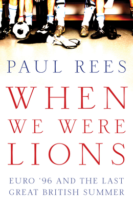 When We Were Lions: Euro 96 and the Last Great British Summer - Rees, Paul