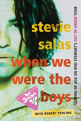 When We Were the Boys: Coming of Age on Rod Stewart's Out of Order Tour - Salas, Stevie, and Yehling, Robert