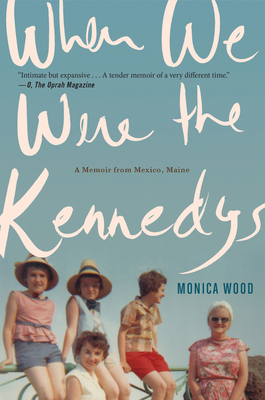 When We Were the Kennedys: A Memoir from Mexico, Maine - Wood, Monica
