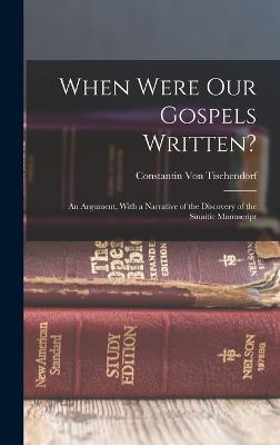 When Were Our Gospels Written?: An Argument, With a Narrative of the Discovery of the Sinaitic Manuscript - Von Tischendorf, Constantin