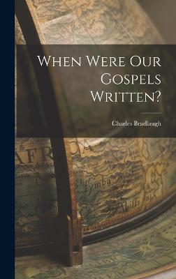 When Were Our Gospels Written? - Bradlaugh, Charles