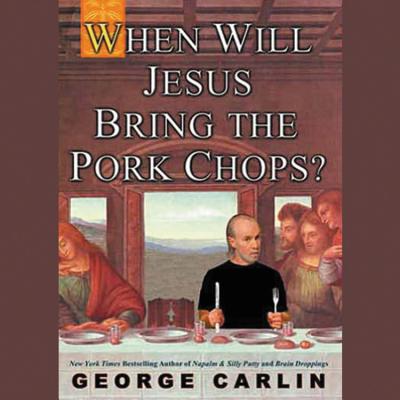 When Will Jesus Bring the Pork Chops? - Carlin, George, and Assorted Authors, Hyperion (Read by)