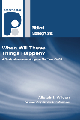 When Will These Things Happen? - Wilson, Alistair I, and Kistemaker, Simon (Foreword by)