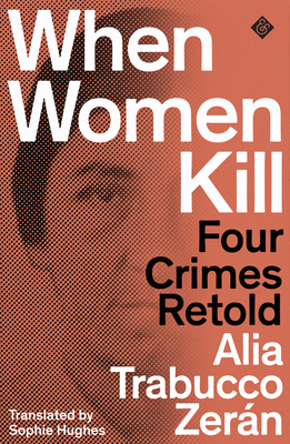 When Women Kill: Four Crimes Retold - Trabucco Zeran, Alia, and Hughes, Sophie (Translated by)
