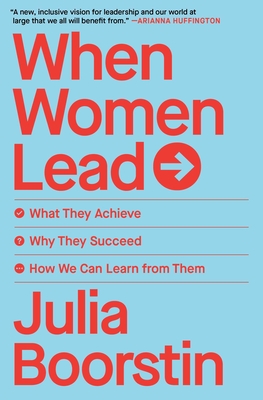 When Women Lead: What They Achieve, Why They Succeed, How We Can Learn from Them - Boorstin, Julia
