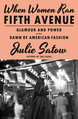 When Women Ran Fifth Avenue: Glamour and Power at the Dawn of American Fashion - Satow, Julie