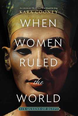 When Women Ruled the World: Six Queens of Egypt - Cooney, Kara