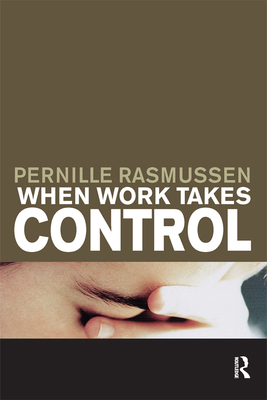 When Work Takes Control: The Psychology and Effects of Work Addiction - Rasmussen, Pernille