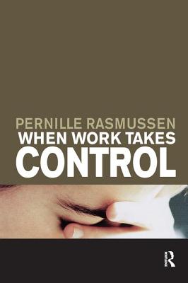 When Work Takes Control: The Psychology and Effects of Work Addiction - Rasmussen, Pernille