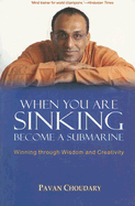 When You Are Sinking Become a Submarine