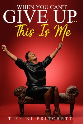When You Can't Give Up...THIS IS ME! - Bell, Adrienne E (Editor), and McCoy, Chelsia (Editor), and Pritchett, Tiffini