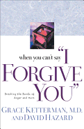 When You Can't Say "I Forgive You": Breaking the Bonds of Anger and Hurt