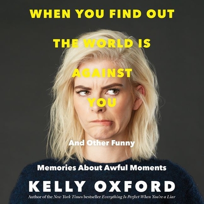 When You Find Out the World Is Against You: And Other Funny Memories about Awful Moments - Oxford, Kelly, and Kaminsky, Eva (Read by)