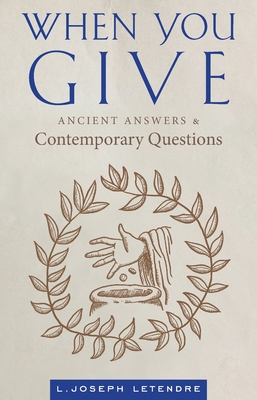When You Give: Ancient Answers and Contemporary Questions - Letendre, L Joseph