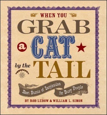 When You Grab a Cat by the Tail: Small Bursts of Inspiration for Busy People - LeBow, Rob, and Simon, William L