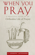 When You Pray: A Practical Guide to an Orthodox Life of Prayer