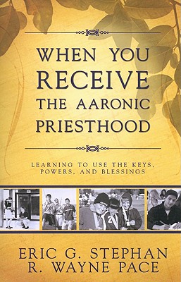 When You Receive the Aaronic Priesthood: Learning to Use the Keys, Powers, and Blessings - Stephan, Eric G, and Pace, R Wayne, Dr.