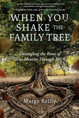 When You Shake the Family Tree: Untangling the Roots of True Identity Through DNA - Reilly, Margo