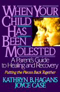 When Your Child Has Been Molested: A Parent's Guide to Healing and Recovery