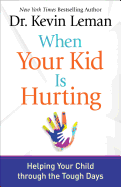 When Your Kid is Hurting: Helping Your Child Through the Tough Days