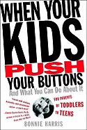 When Your Kids Push Your Buttons: And What You Can Do About it