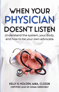 When Your Physician Doesn't Listen: Understand the system, your body, and how to be your own advocate