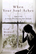 When Your Soul Aches: Hope and Help for Women Who Have Lost Their Husbands - Rabey, Lois Mowday