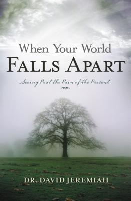 When Your World Falls Apart: See Past the Pain of the Present - Jeremiah, David, Dr.