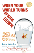 When Your World Turns Upside Down: How to Handle Life Transitions Without Going Nuts