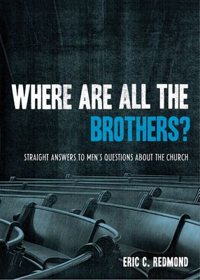 Where Are All the Brothers?: Straight Answers to Men's Questions about the Church - Redmond, Eric C