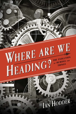 Where Are We Heading?: The Evolution of Humans and Things - Hodder, Ian