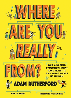 Where Are You Really From?: Our amazing evolution, what race really is and what makes us human - Rutherford, Adam, and Norry, Emma