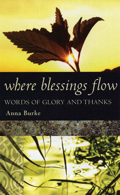 Where Blessings Flow: Words of Glory and Thanks - Burke, Anna